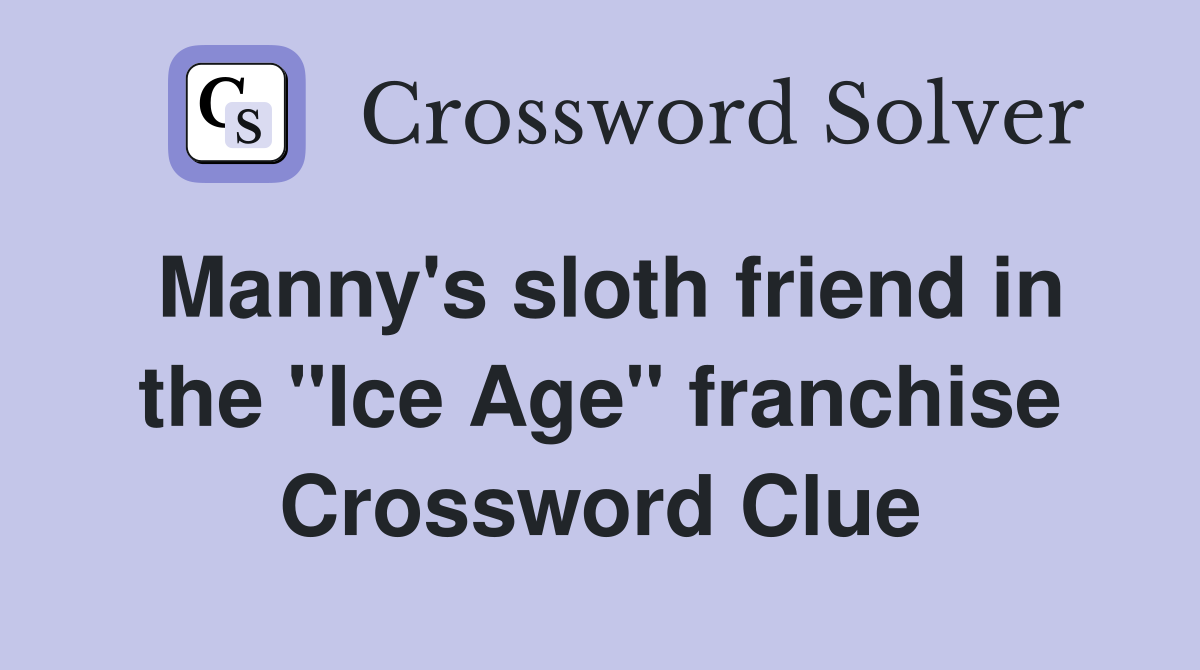 Manny's sloth friend in the "Ice Age" franchise Crossword Clue