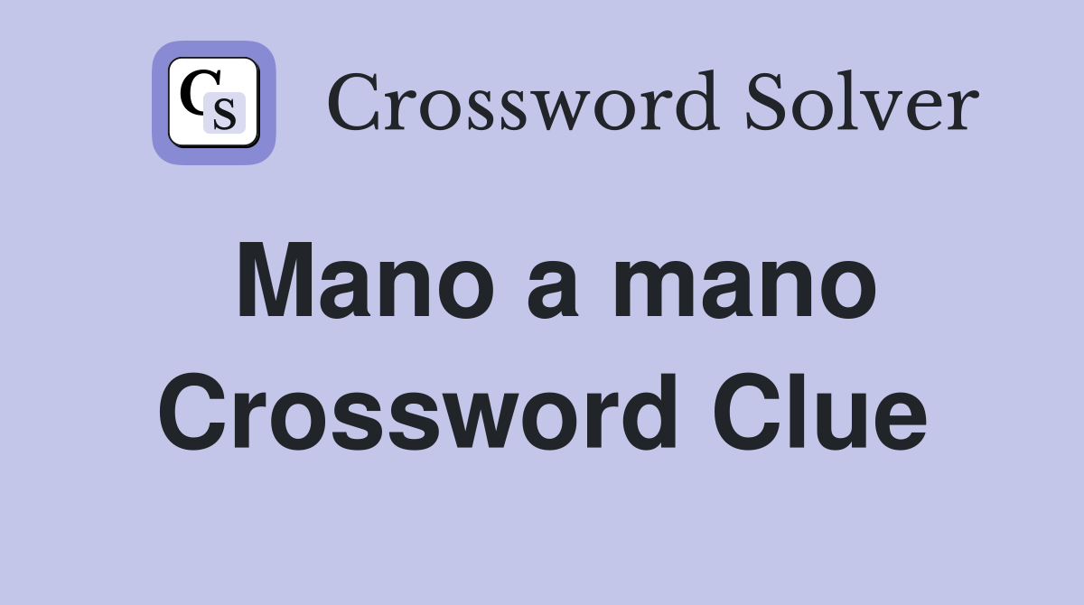 Mano a mano Crossword Clue