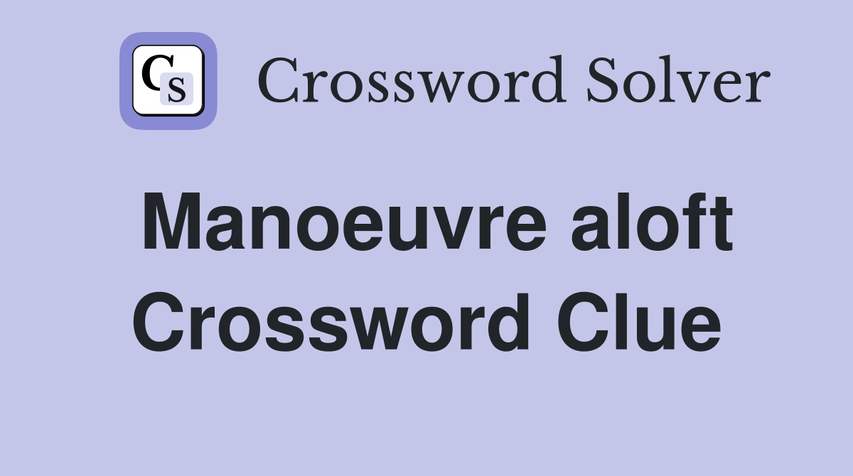 Manoeuvre aloft Crossword Clue