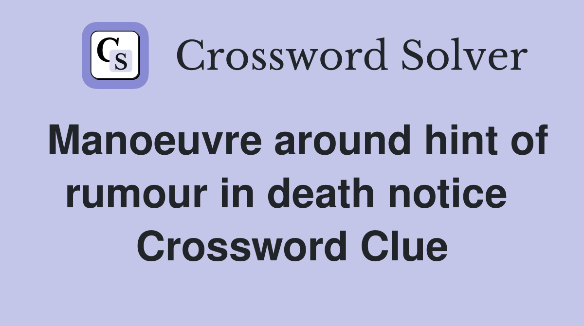 Manoeuvre around hint of rumour in death notice  Crossword Clue