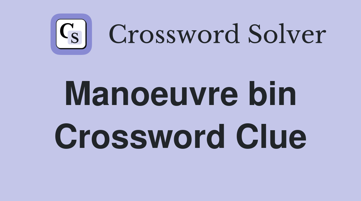 Manoeuvre bin  Crossword Clue