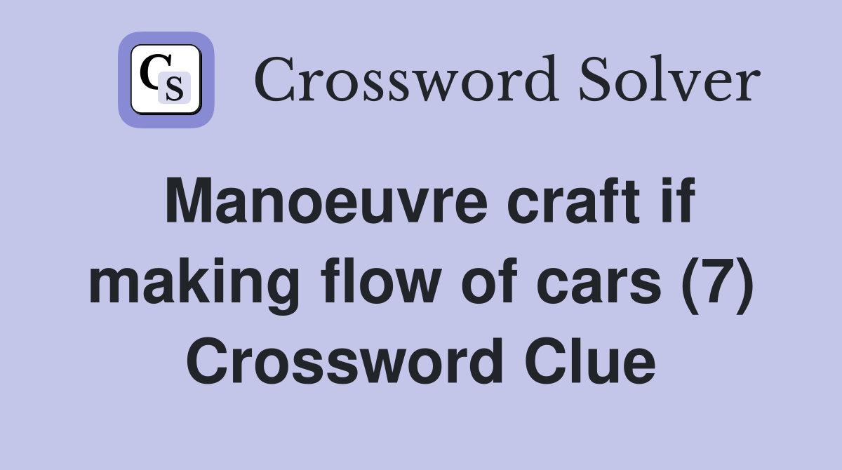 Manoeuvre craft if making flow of cars (7) Crossword Clue