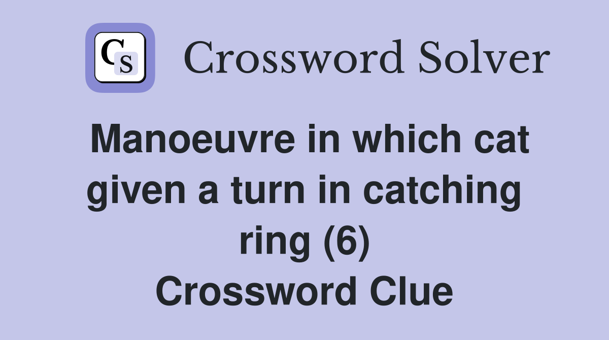 Manoeuvre in which cat given a turn in catching ring (6) Crossword Clue