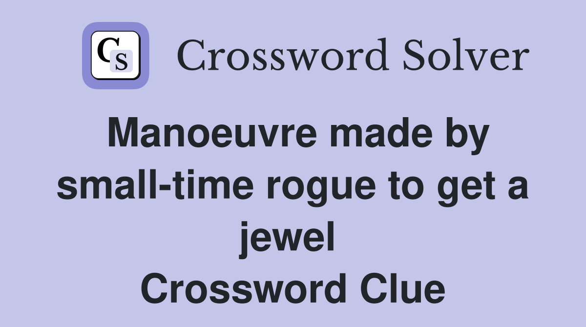 Manoeuvre made by small-time rogue to get a jewel  Crossword Clue