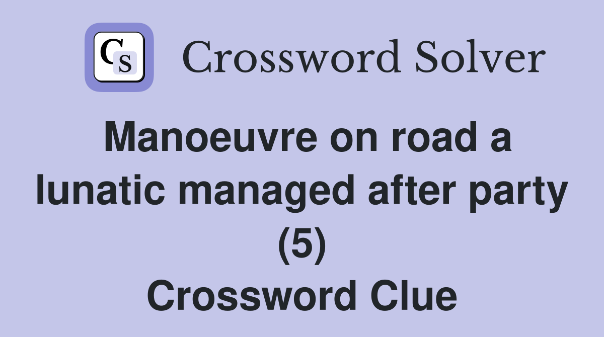 Manoeuvre on road a lunatic managed after party (5) Crossword Clue