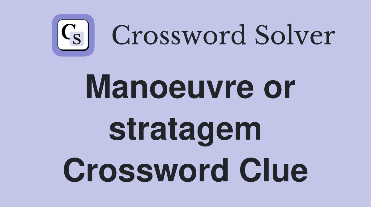 Manoeuvre or stratagem Crossword Clue
