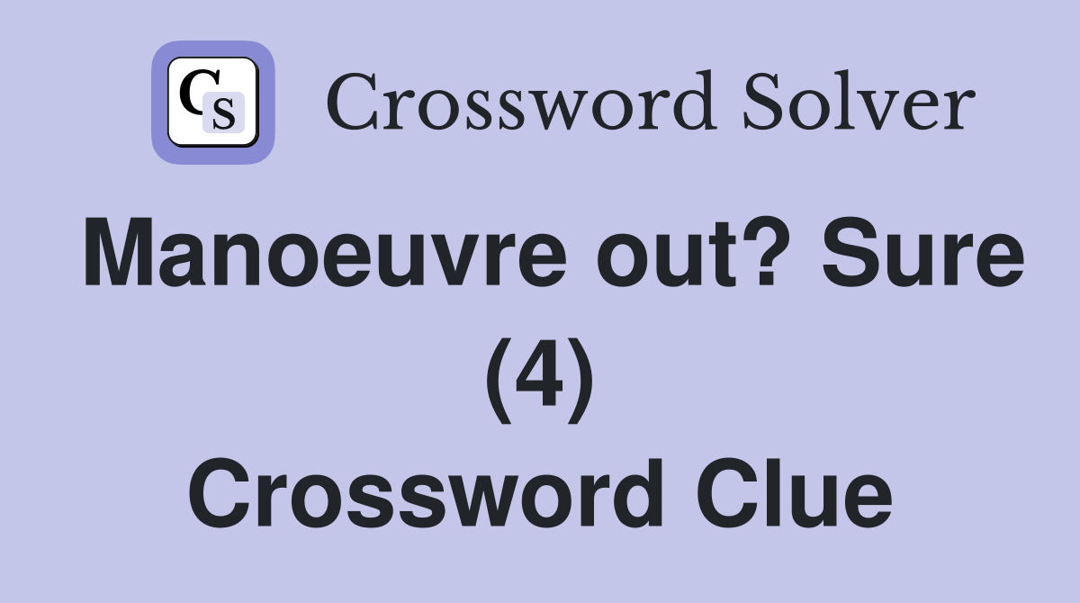 Manoeuvre out? Sure (4) Crossword Clue