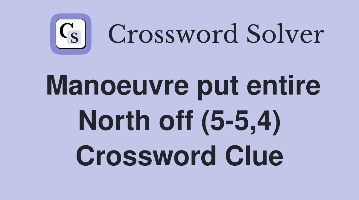 Manoeuvre put entire North off (5-5,4) Crossword Clue