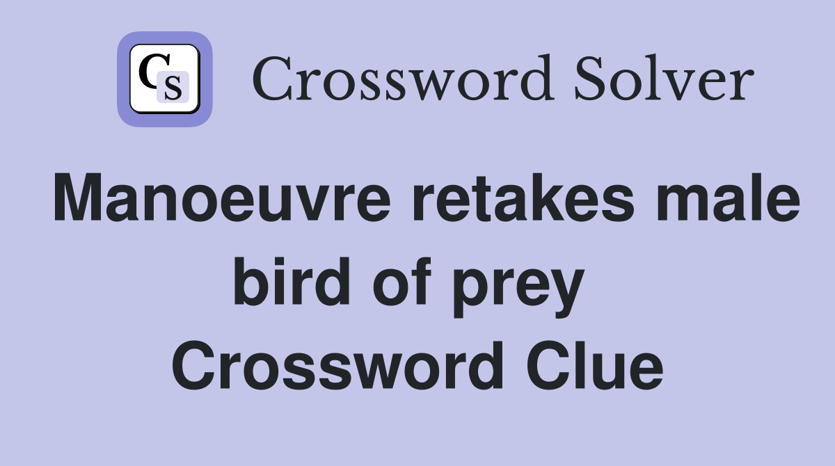 Manoeuvre retakes male bird of prey  Crossword Clue