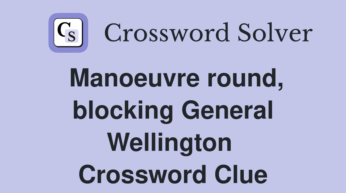 Manoeuvre round, blocking General Wellington  Crossword Clue