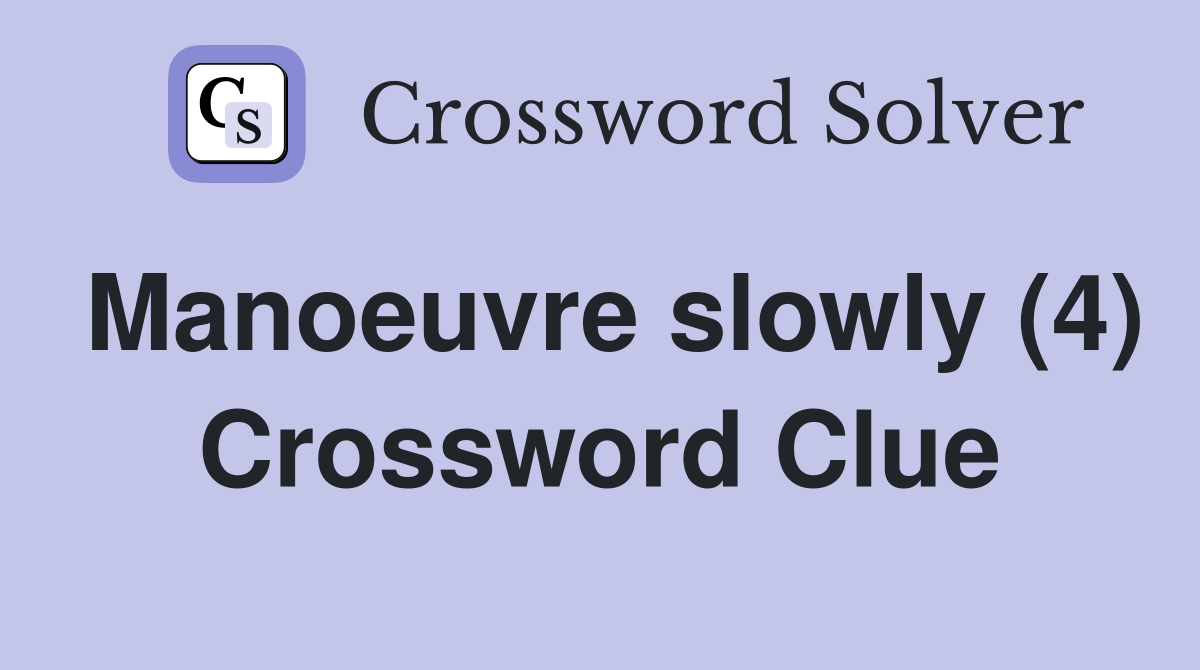 Manoeuvre slowly (4) Crossword Clue