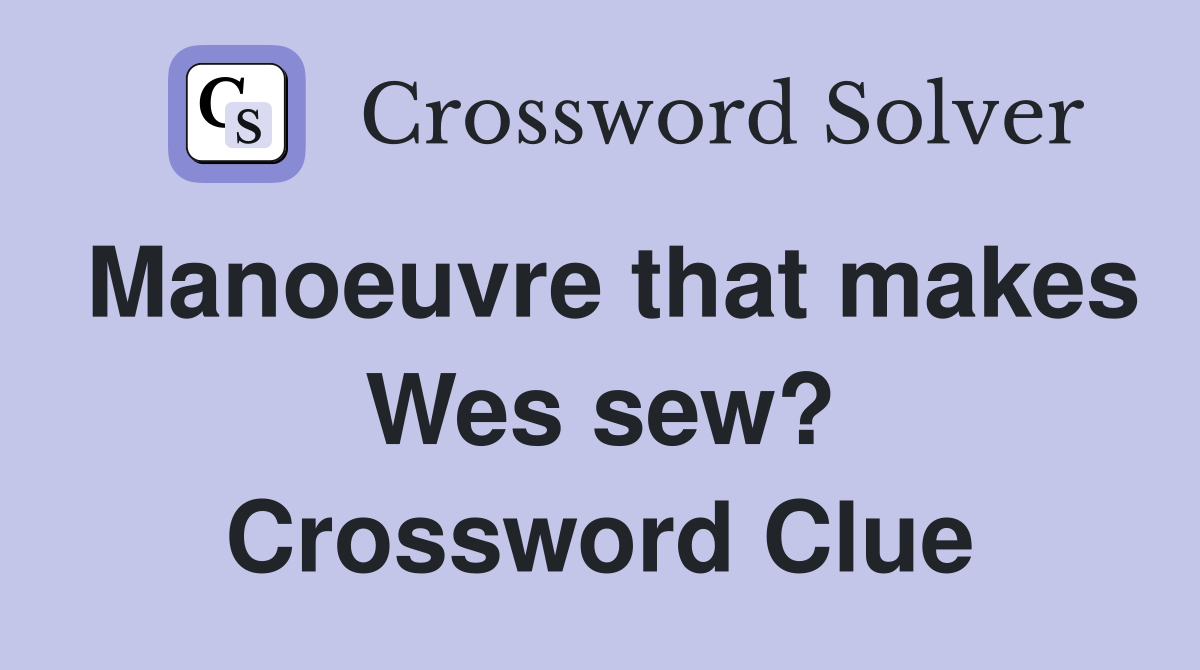 Manoeuvre that makes Wes sew? Crossword Clue