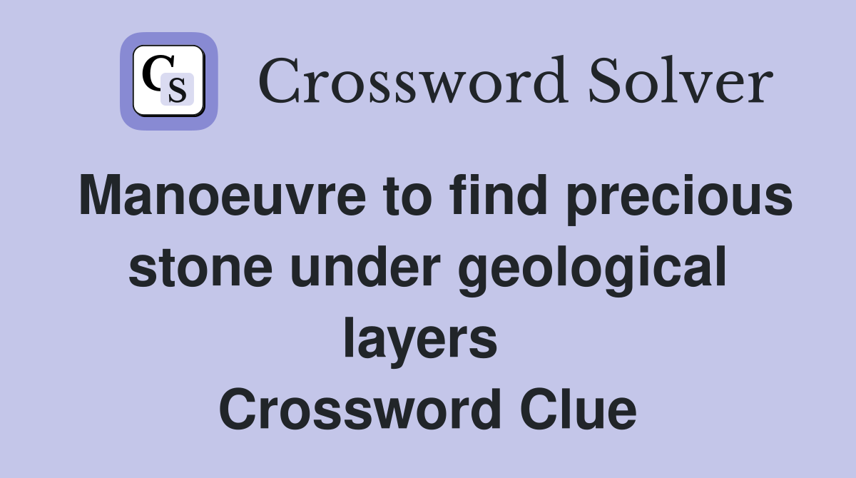 Manoeuvre to find precious stone under geological layers  Crossword Clue