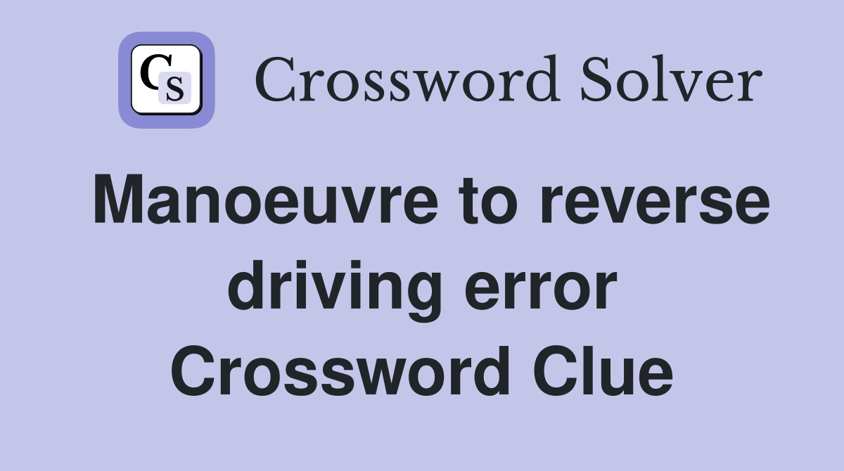 Manoeuvre to reverse driving error Crossword Clue