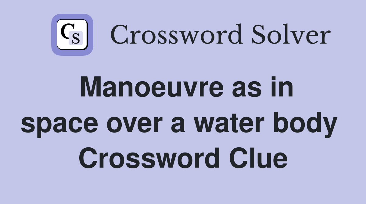 Manoeuvre as in space over a water body  Crossword Clue