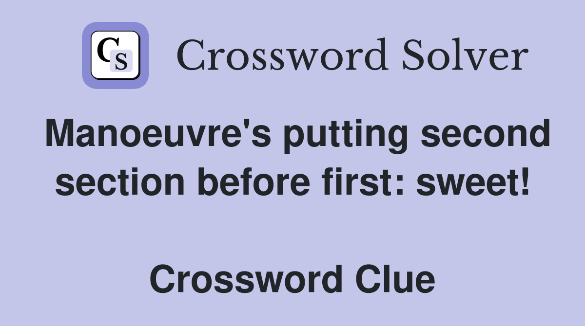 Manoeuvre's putting second section before first: sweet!  Crossword Clue