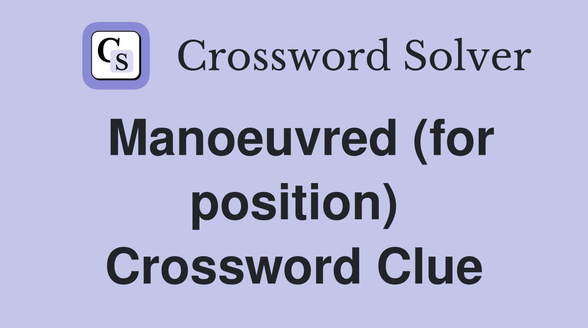 Manoeuvred (for position) Crossword Clue