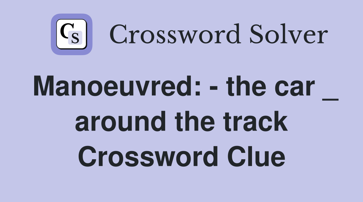 Manoeuvred: - the car _ around the track Crossword Clue