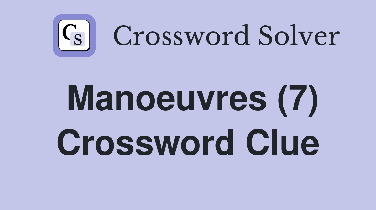 Manoeuvres (7) Crossword Clue