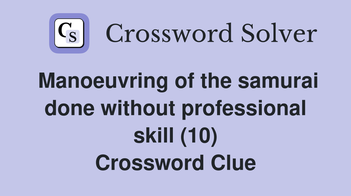 Manoeuvring of the samurai done without professional skill (10) Crossword Clue