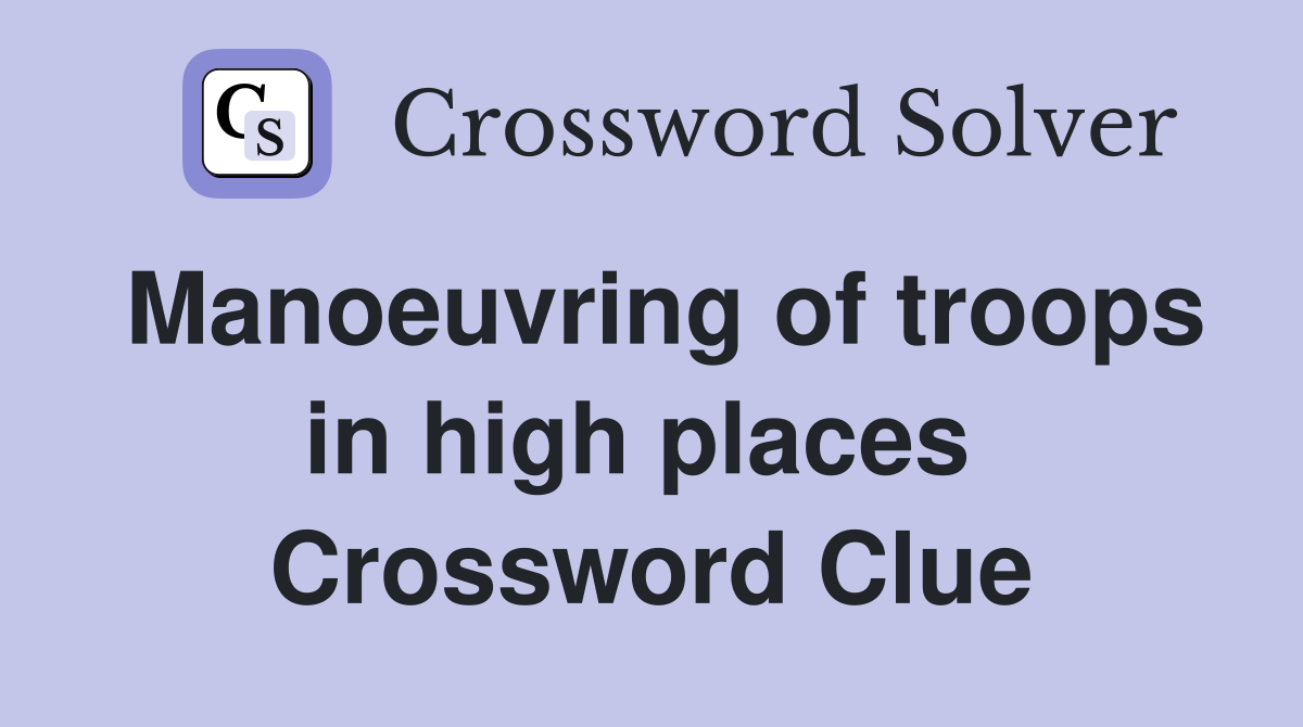 Manoeuvring of troops in high places  Crossword Clue