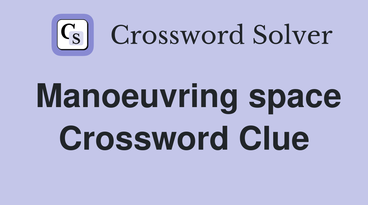 Manoeuvring space Crossword Clue