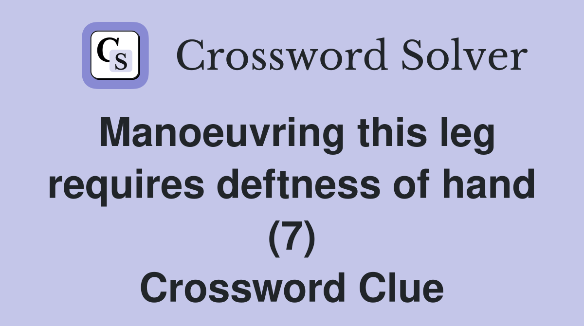 Manoeuvring this leg requires deftness of hand (7) Crossword Clue