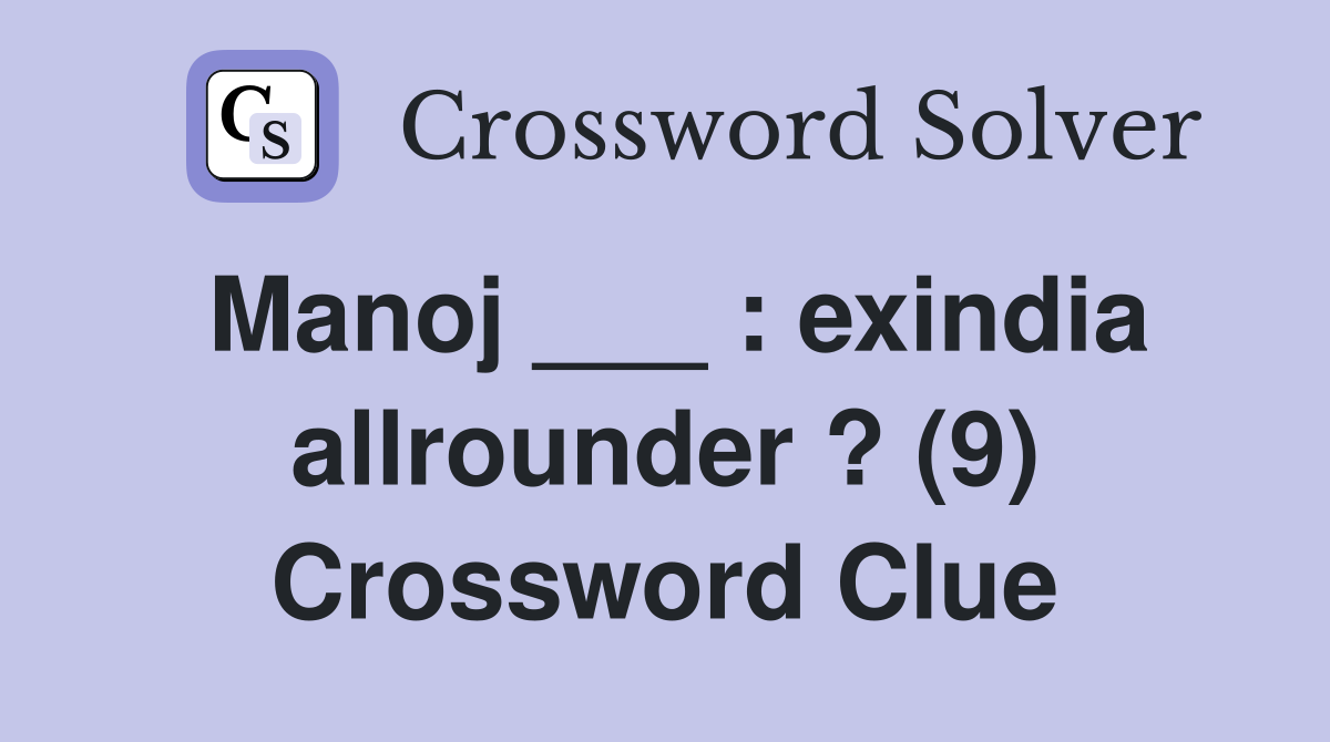 Manoj ___ : exindia allrounder ? (9) Crossword Clue