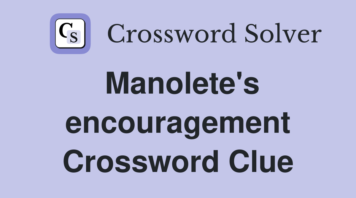 Manolete's encouragement Crossword Clue