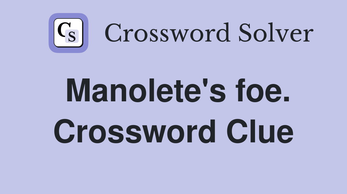 Manolete's foe. Crossword Clue