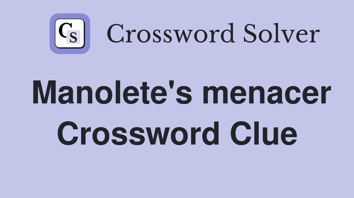 Manolete's menacer Crossword Clue