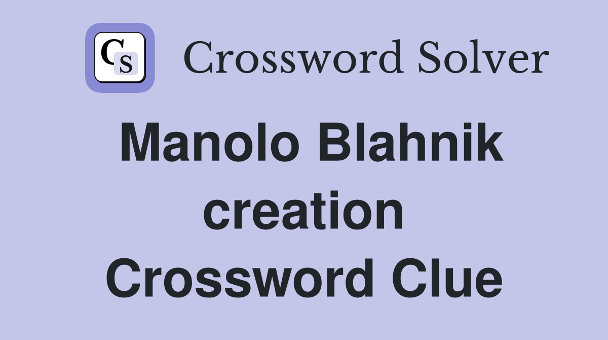 Manolo Blahnik creation Crossword Clue