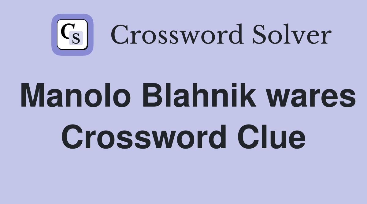 Manolo Blahnik wares Crossword Clue
