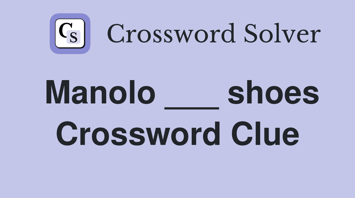 Manolo ___ shoes Crossword Clue