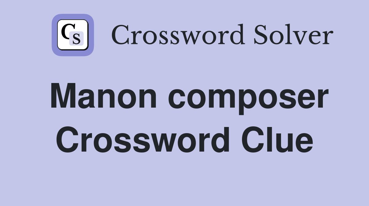 Manon composer Crossword Clue
