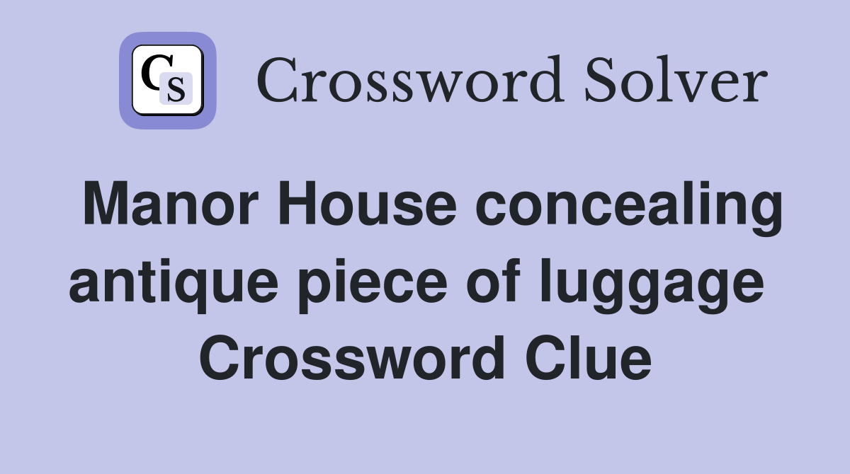 Manor House concealing antique piece of luggage  Crossword Clue
