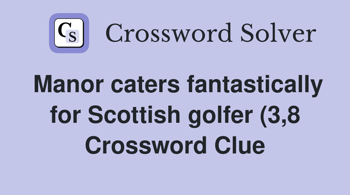 Manor caters fantastically for Scottish golfer (3 8) Crossword Clue Manor caters fantastically for Scottish golfer (3 8) Crossword Clue