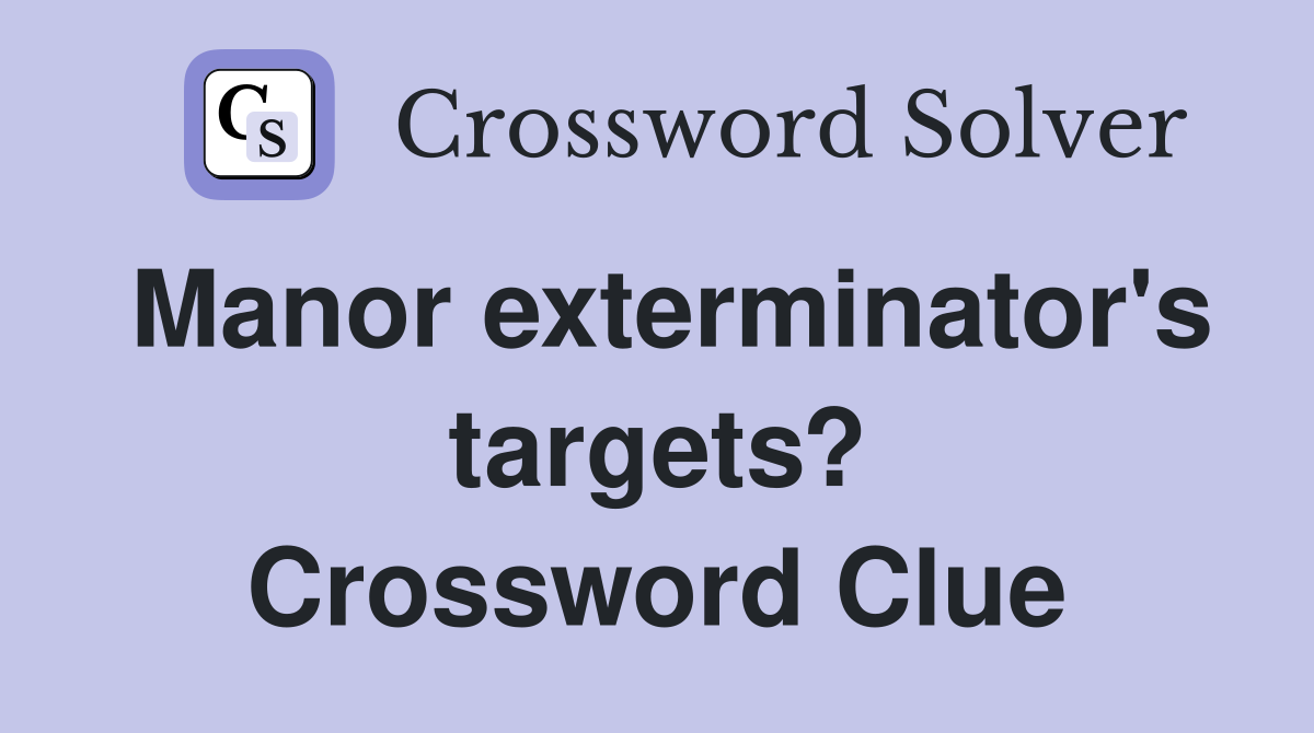 Manor exterminator's targets? Crossword Clue