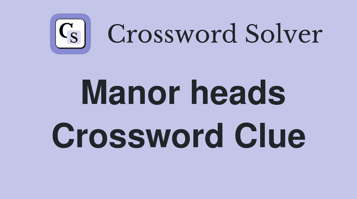 Manor heads Crossword Clue