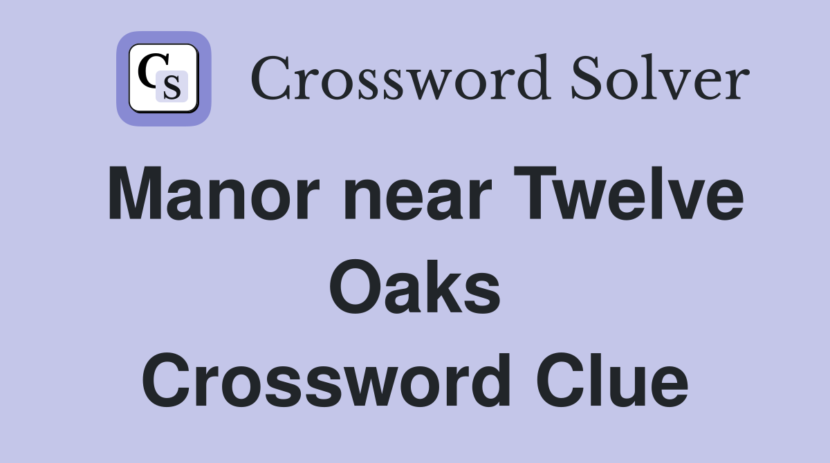 Manor near Twelve Oaks Crossword Clue