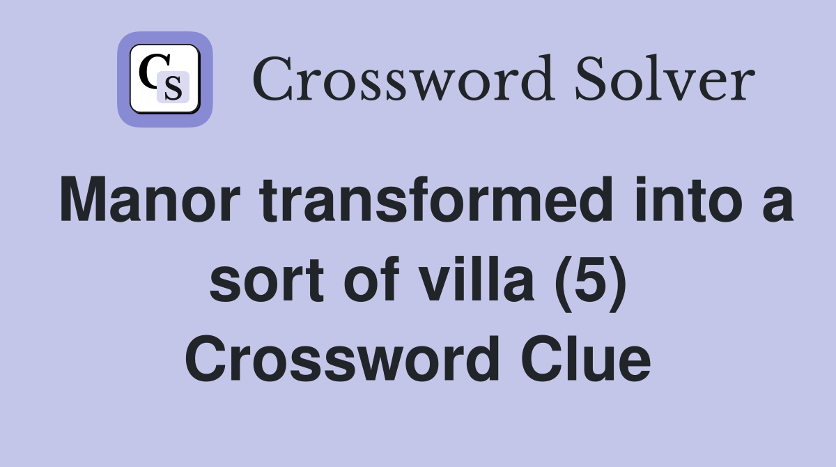 Manor transformed into a sort of villa (5) Crossword Clue