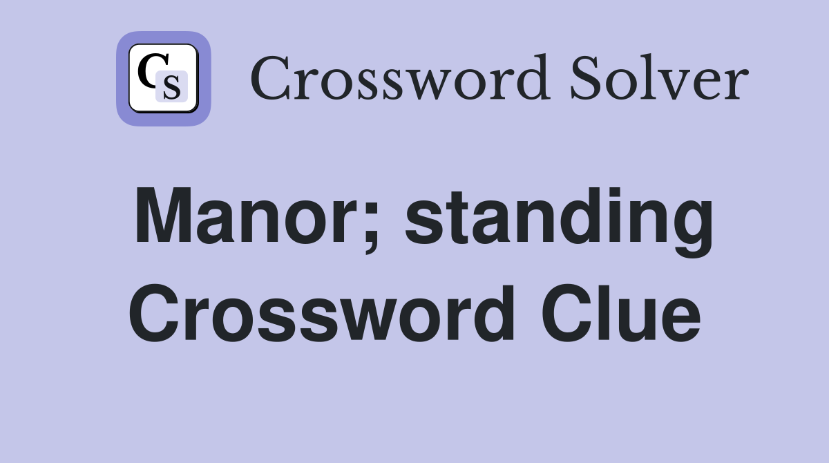 Manor; standing Crossword Clue