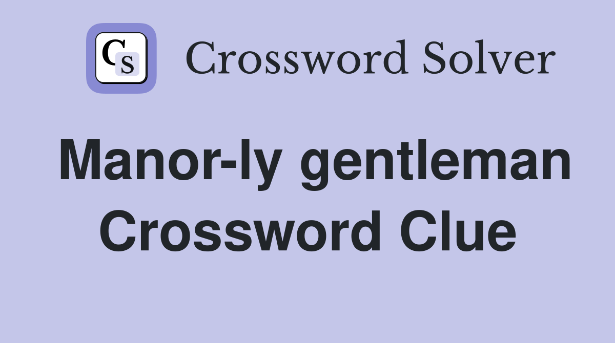 Manor-ly gentleman Crossword Clue