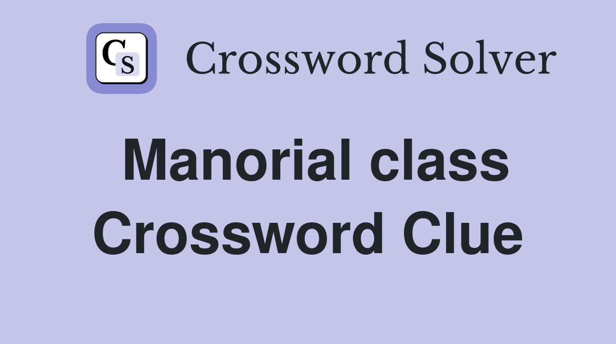 Manorial class Crossword Clue