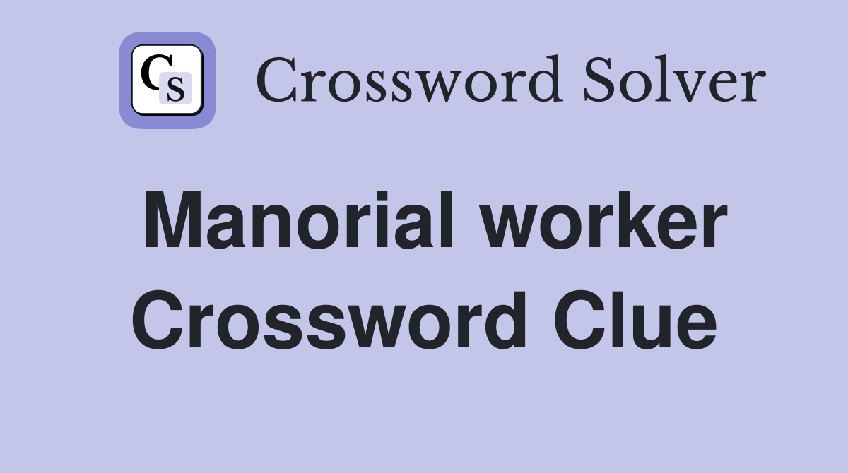 Manorial worker Crossword Clue