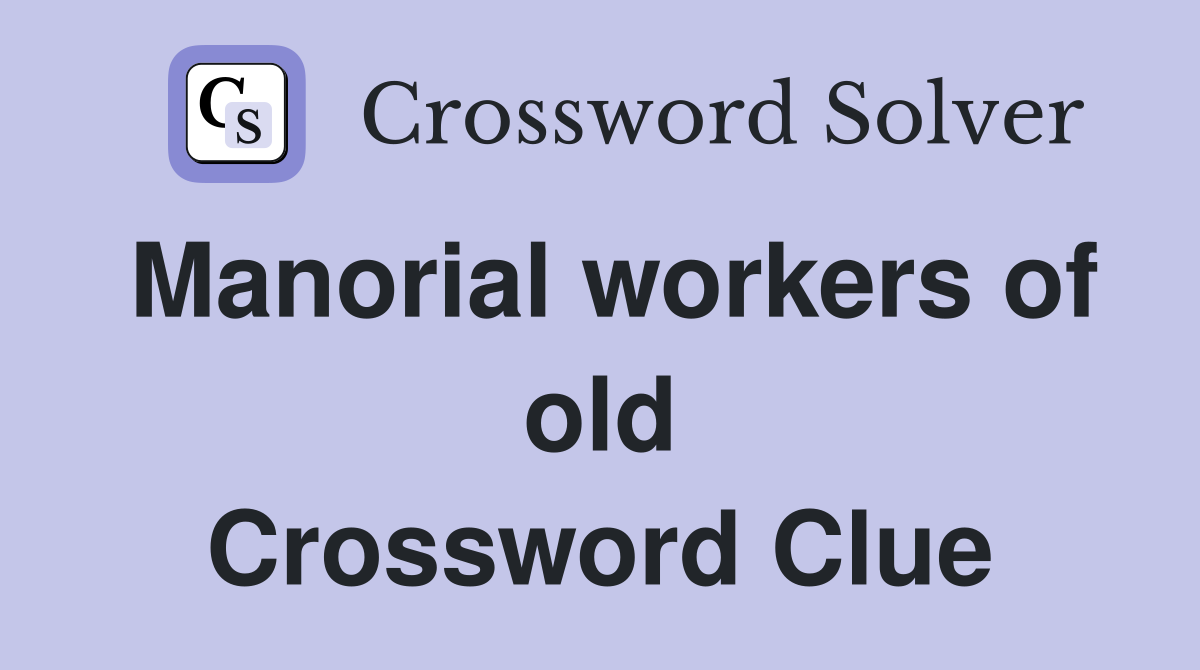 Manorial workers of old Crossword Clue