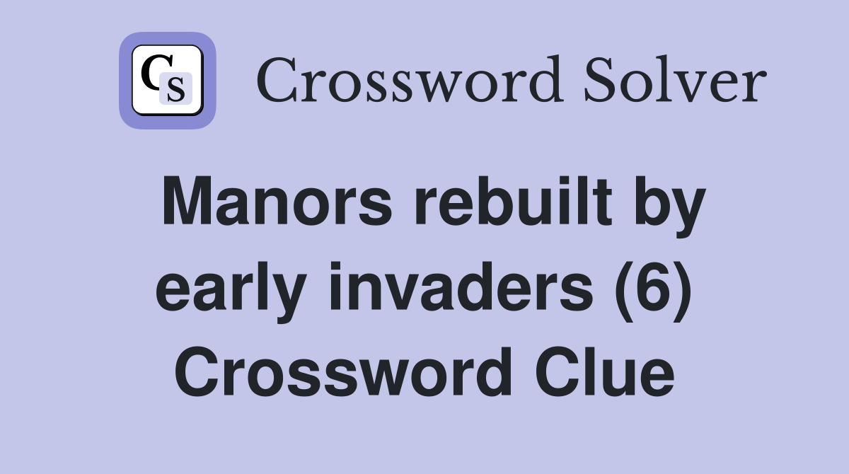 Manors rebuilt by early invaders (6) Crossword Clue