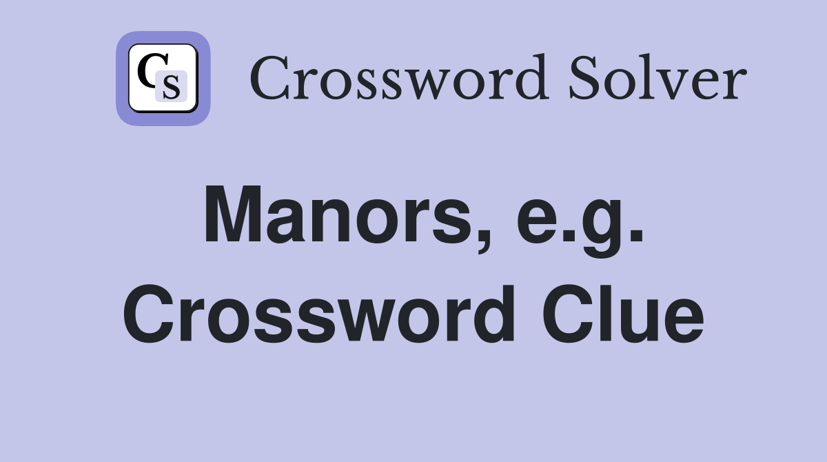 Manors, e.g. Crossword Clue