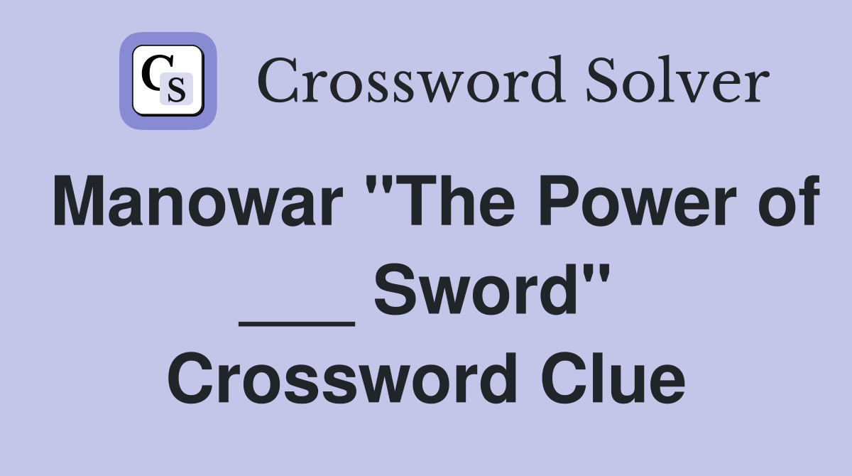 Manowar "The Power of ___ Sword" Crossword Clue