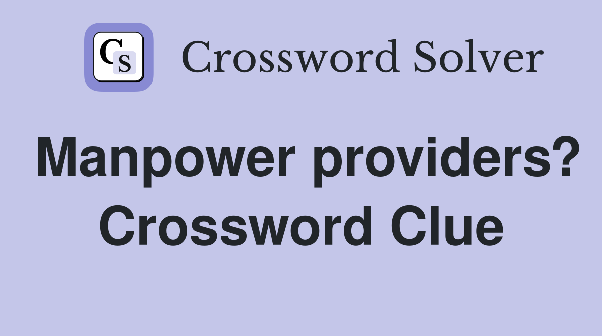 Manpower providers? Crossword Clue
